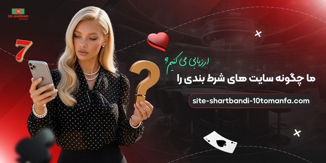 ما چگونه سایت های شرط بندی را ارزیابی می کنیم؟